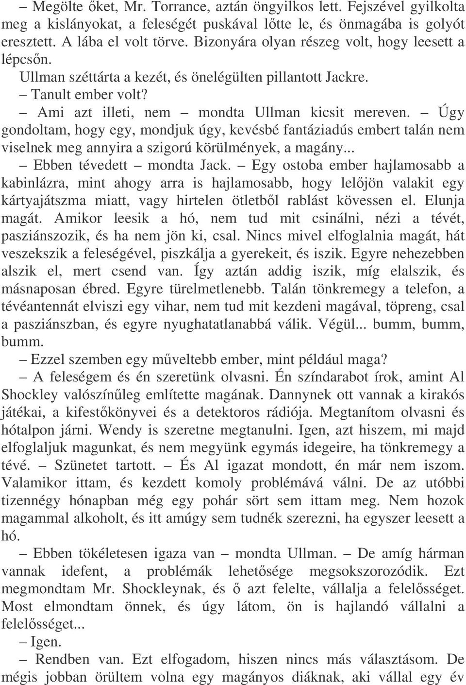 Úgy gondoltam, hogy egy, mondjuk úgy, kevésbé fantáziadús embert talán nem viselnek meg annyira a szigorú körülmények, a magány... Ebben tévedett mondta Jack.