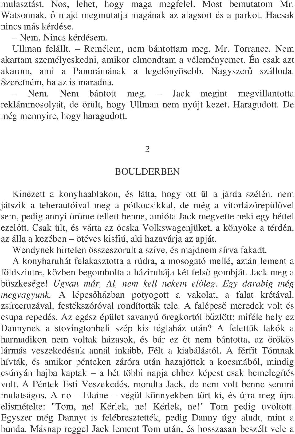 Szeretném, ha az is maradna. Nem. Nem bántott meg. Jack megint megvillantotta reklámmosolyát, de örült, hogy Ullman nem nyújt kezet. Haragudott. De még mennyire, hogy haragudott.