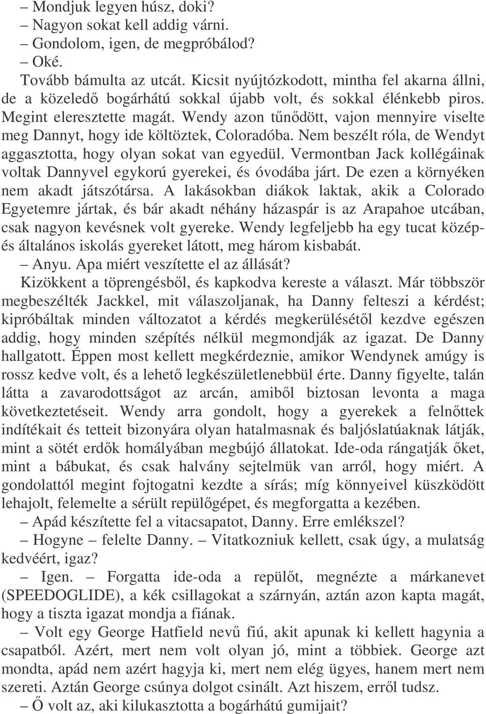 Wendy azon tndött, vajon mennyire viselte meg Dannyt, hogy ide költöztek, Coloradóba. Nem beszélt róla, de Wendyt aggasztotta, hogy olyan sokat van egyedül.