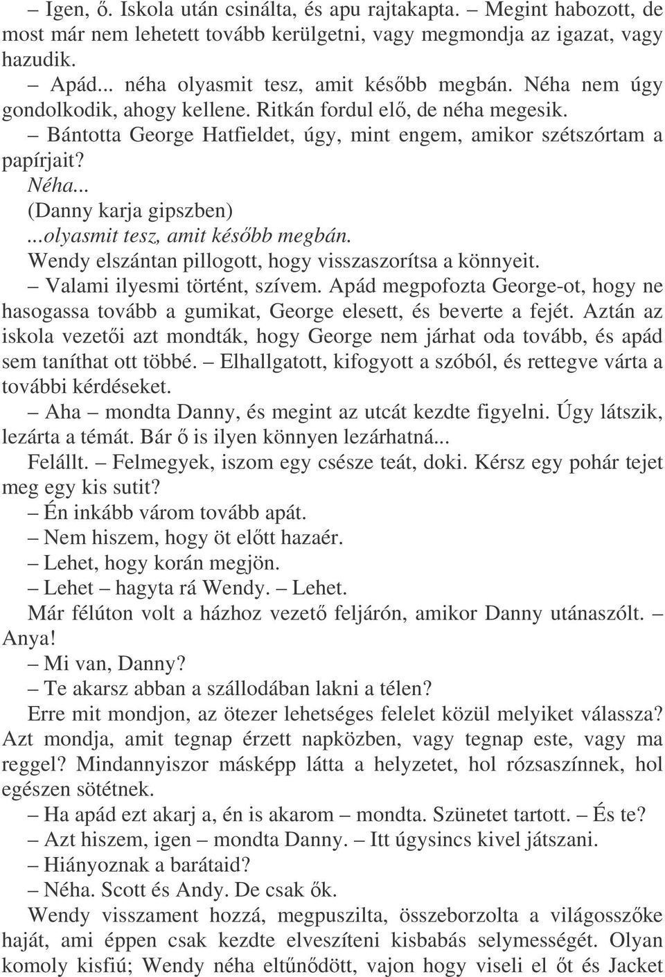 ..olyasmit tesz, amit késbb megbán. Wendy elszántan pillogott, hogy visszaszorítsa a könnyeit. Valami ilyesmi történt, szívem.