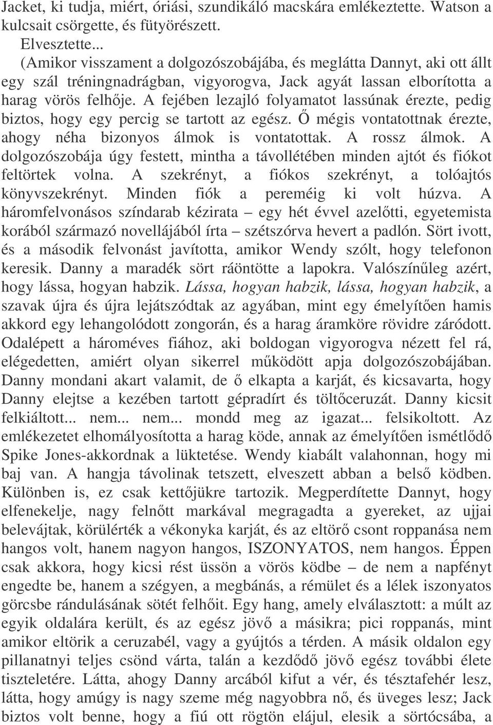 A fejében lezajló folyamatot lassúnak érezte, pedig biztos, hogy egy percig se tartott az egész. mégis vontatottnak érezte, ahogy néha bizonyos álmok is vontatottak. A rossz álmok.