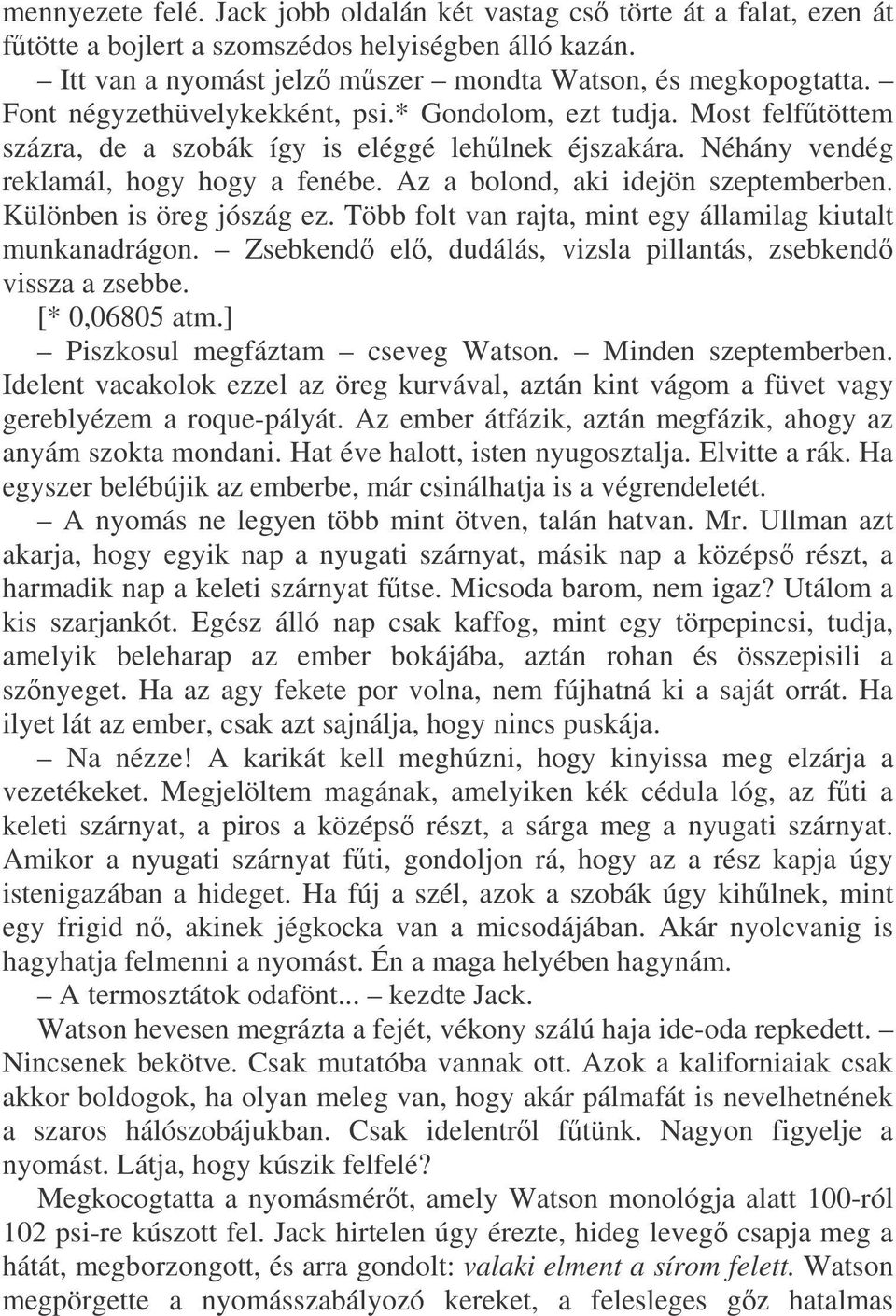 Az a bolond, aki idejön szeptemberben. Különben is öreg jószág ez. Több folt van rajta, mint egy államilag kiutalt munkanadrágon. Zsebkend el, dudálás, vizsla pillantás, zsebkend vissza a zsebbe.