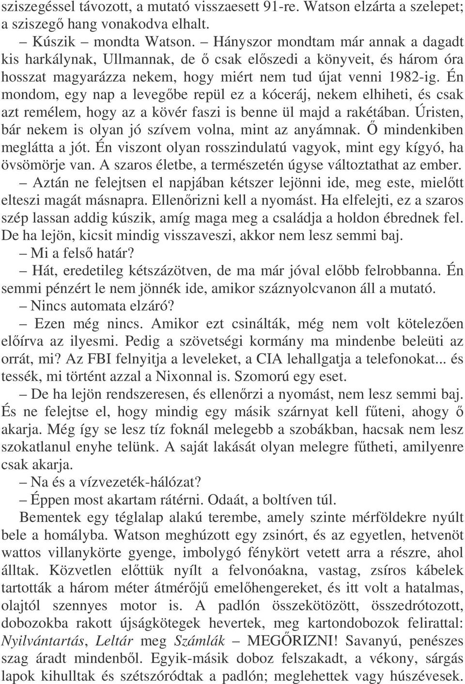 Én mondom, egy nap a levegbe repül ez a kóceráj, nekem elhiheti, és csak azt remélem, hogy az a kövér faszi is benne ül majd a rakétában. Úristen, bár nekem is olyan jó szívem volna, mint az anyámnak.