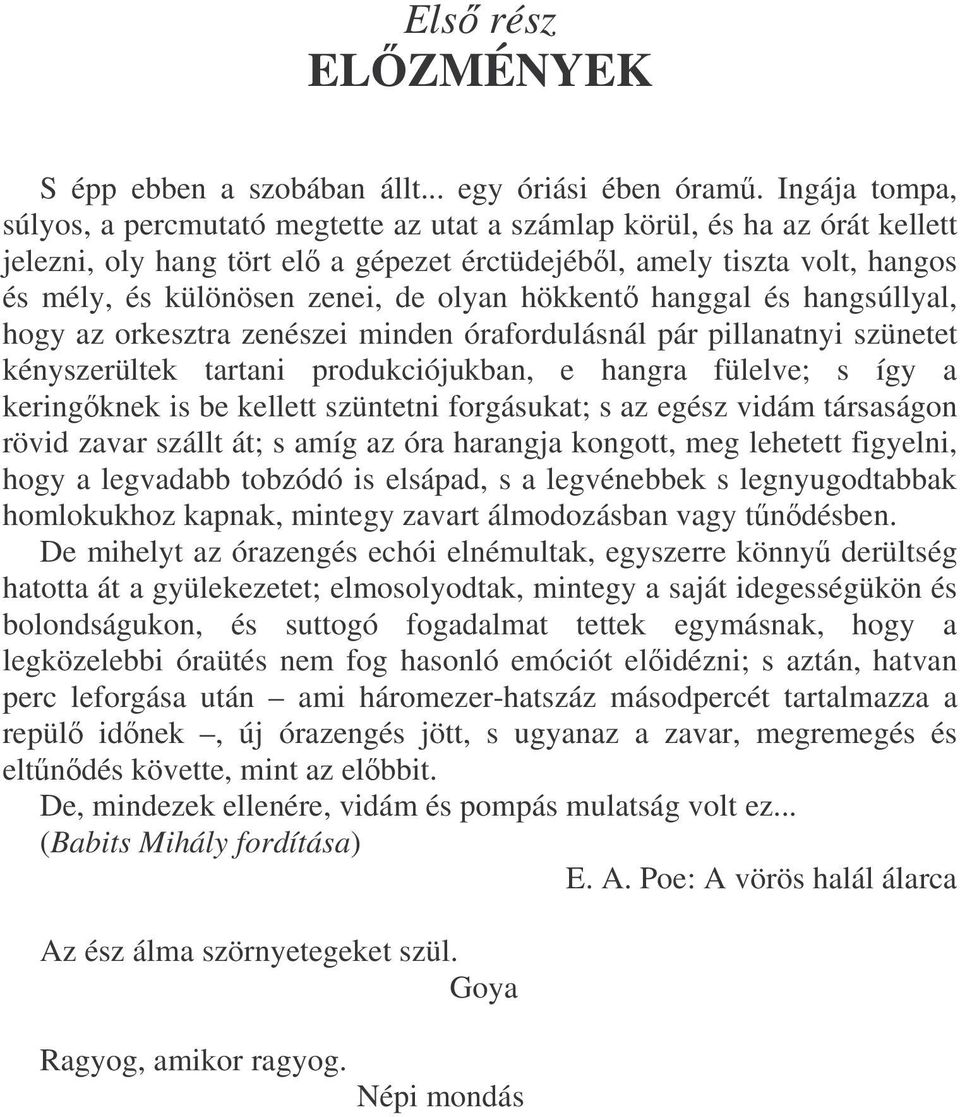 olyan hökkent hanggal és hangsúllyal, hogy az orkesztra zenészei minden órafordulásnál pár pillanatnyi szünetet kényszerültek tartani produkciójukban, e hangra fülelve; s így a keringknek is be