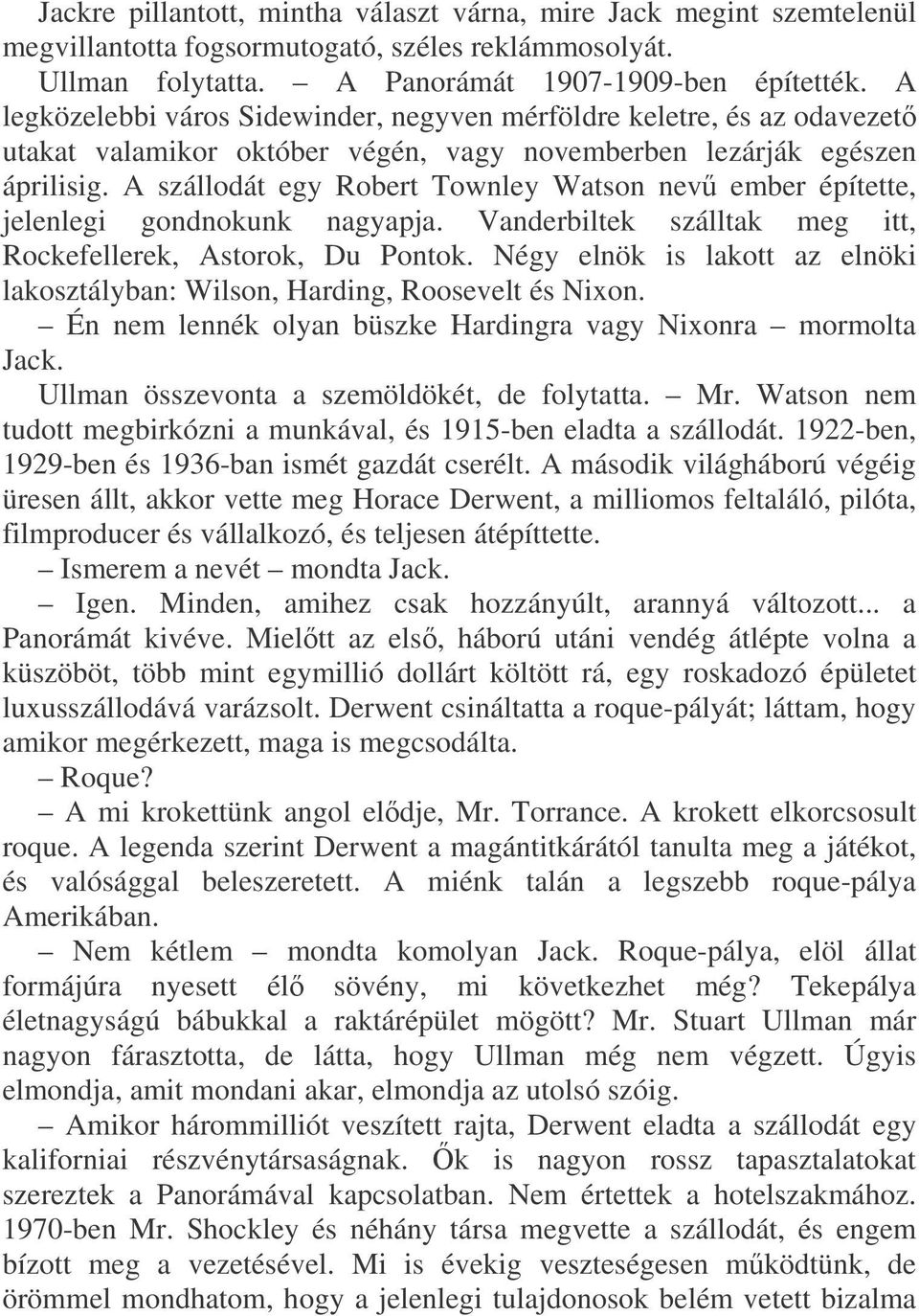 A szállodát egy Robert Townley Watson nev ember építette, jelenlegi gondnokunk nagyapja. Vanderbiltek szálltak meg itt, Rockefellerek, Astorok, Du Pontok.