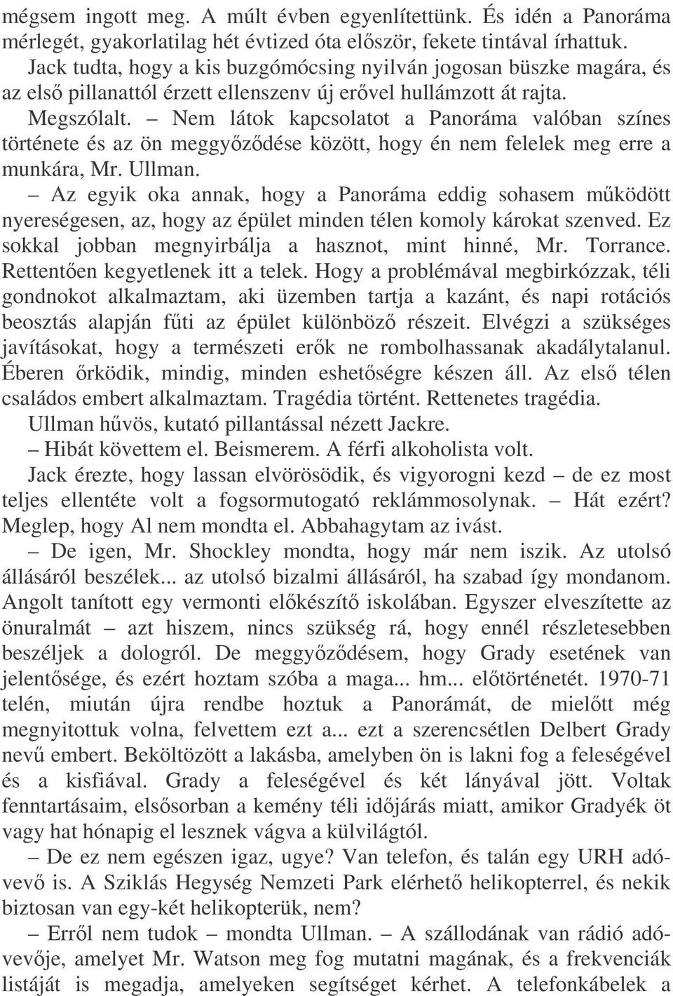 Nem látok kapcsolatot a Panoráma valóban színes története és az ön meggyzdése között, hogy én nem felelek meg erre a munkára, Mr. Ullman.