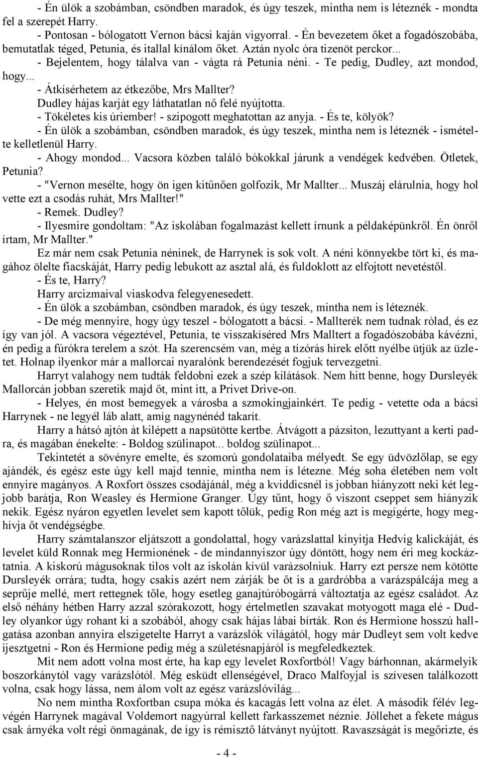 - Te pedig, Dudley, azt mondod, hogy... - Átkísérhetem az étkezőbe, Mrs Mallter? Dudley hájas karját egy láthatatlan nő felé nyújtotta. - Tökéletes kis úriember! - szipogott meghatottan az anyja.