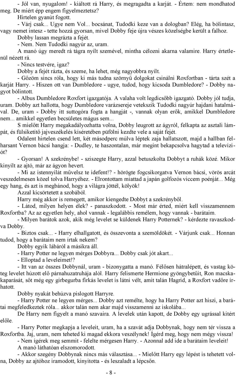 Nem Tudodki nagyúr az, uram. A manó úgy meredt rá tágra nyílt szemével, mintha célozni akarna valamire. Harry értetlenül nézett rá. - Nincs testvére, igaz?