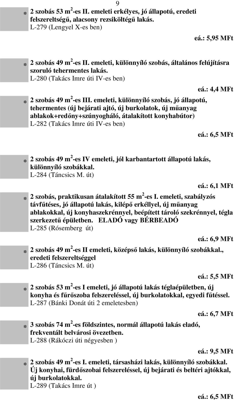 emeleti, különnyíló szobás, jó állapotú, tehermentes (új bejárati ajtó, új burkolatok, új műanyag ablakok+redőny+szúnyogháló, átalakított konyhabútor) L-282 (Takács Imre úti IV-es ben) eá.