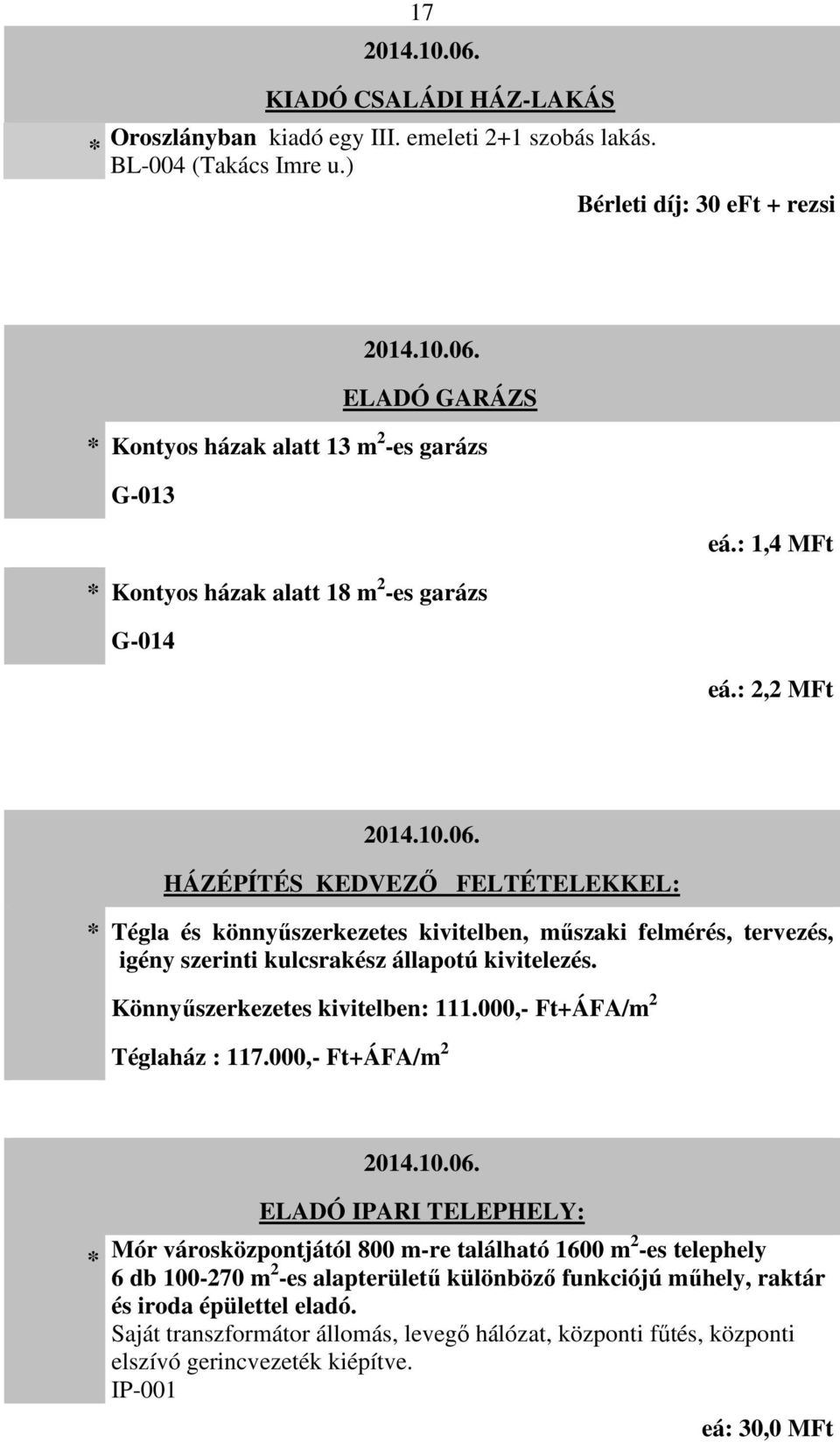 HÁZÉPÍTÉS KEDVEZŐ FELTÉTELEKKEL: Tégla és könnyűszerkezetes kivitelben, műszaki felmérés, tervezés, igény szerinti kulcsrakész állapotú kivitelezés. Könnyűszerkezetes kivitelben: 111.