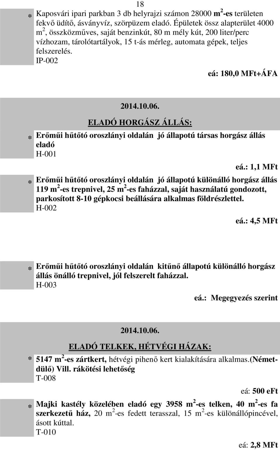 IP-002 eá: 180,0 MFt+ÁFA 2014.10.06. ELADÓ HORGÁSZ ÁLLÁS: Erőműi hűtőtó oroszlányi oldalán jó állapotú társas horgász állás eladó H-001 eá.