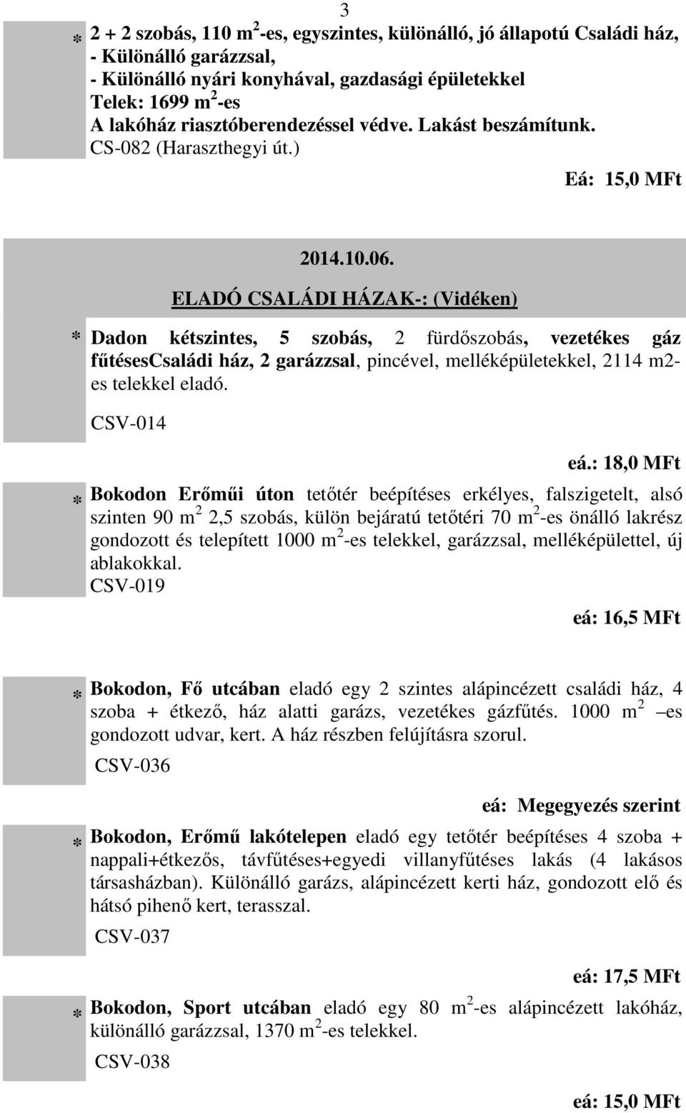 ELADÓ CSALÁDI HÁZAK-: (Vidéken) Dadon kétszintes, 5 szobás, 2 fürdőszobás, vezetékes gáz fűtésescsaládi ház, 2 garázzsal, pincével, melléképületekkel, 2114 m2- es telekkel eladó. CSV-014 eá.