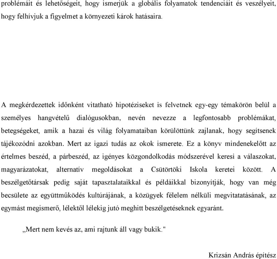 világ folyamataiban körülöttünk zajlanak, hogy segítsenek tájékozódni azokban. Mert az igazi tudás az okok ismerete.