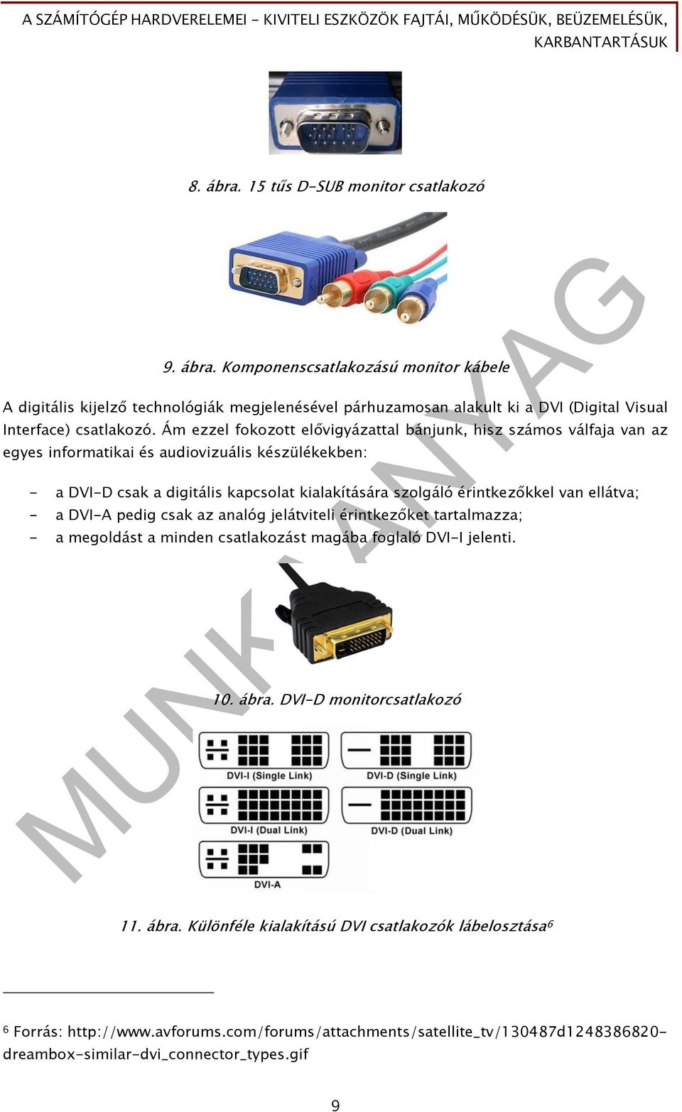 érintkezőkkel van ellátva; - a DVI-A pedig csak az analóg jelátviteli érintkezőket tartalmazza; - a megoldást a minden csatlakozást magába foglaló DVI-I jelenti. 10. ábra.