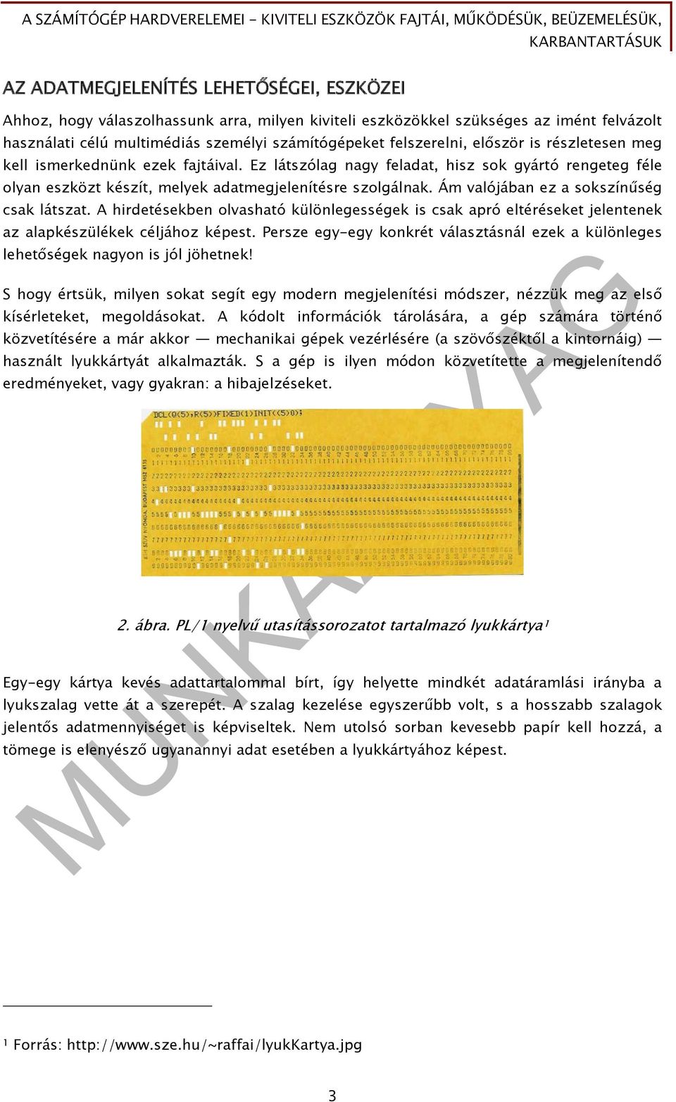 Ám valójában ez a sokszínűség csak látszat. A hirdetésekben olvasható különlegességek is csak apró eltéréseket jelentenek az alapkészülékek céljához képest.