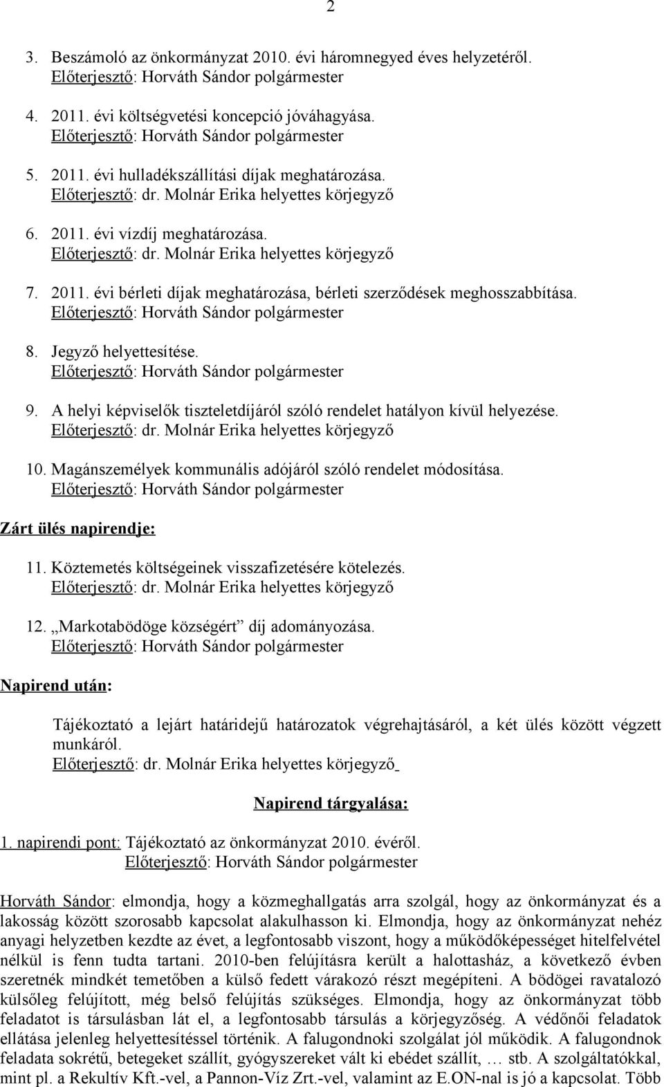 Magánszemélyek kommunális adójáról szóló rendelet módosítása. Zárt ülés napirendje: 11. Köztemetés költségeinek visszafizetésére kötelezés. 12. Markotabödöge községért díj adományozása.