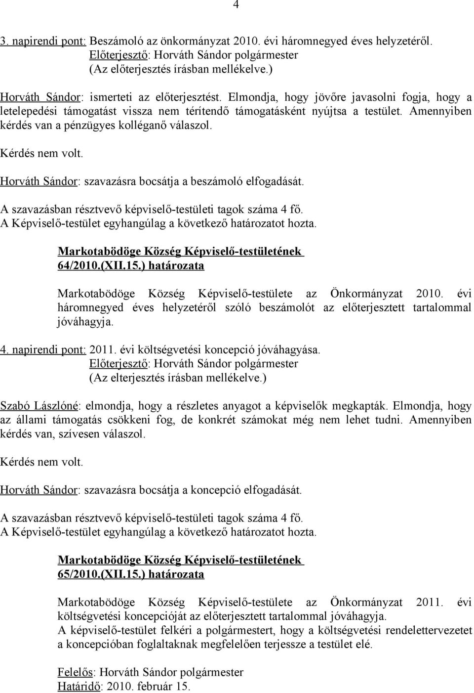 Horváth Sándor: szavazásra bocsátja a beszámoló elfogadását. A Képviselő-testület egyhangúlag a következő határozatot hozta. Markotabödöge Község Képviselő-testületének 64/2010.(XII.15.