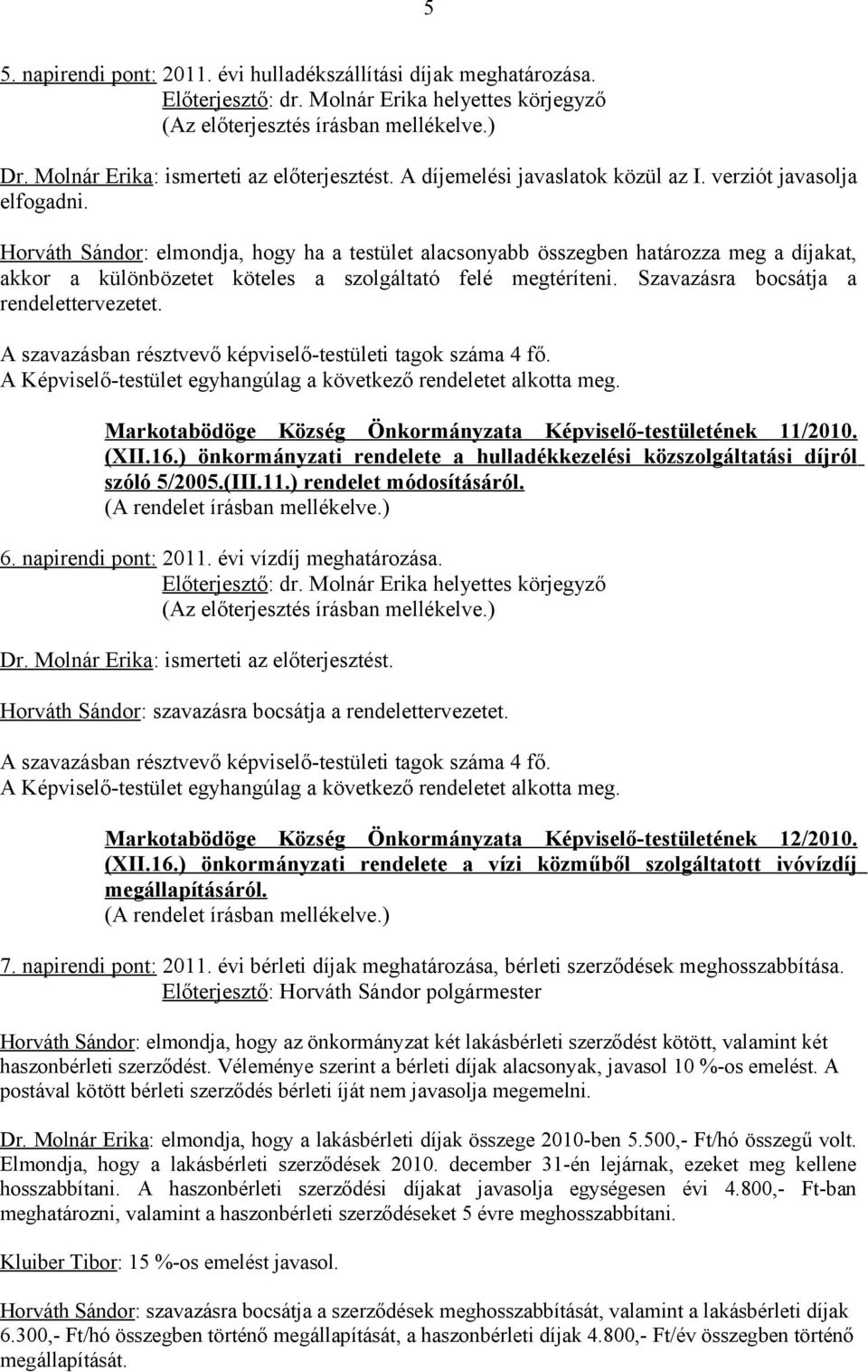 Szavazásra bocsátja a rendelettervezetet. A Képviselő-testület egyhangúlag a következő rendeletet alkotta meg. Markotabödöge Község Önkormányzata Képviselő-testületének 11/2010. (XII.16.