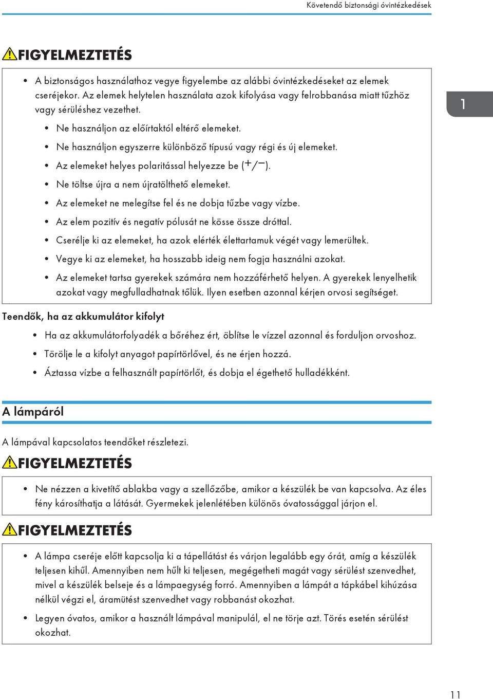 Ne használjon egyszerre különböző típusú vagy régi és új elemeket. Az elemeket helyes polaritással helyezze be ( / ). Ne töltse újra a nem újratölthető elemeket.