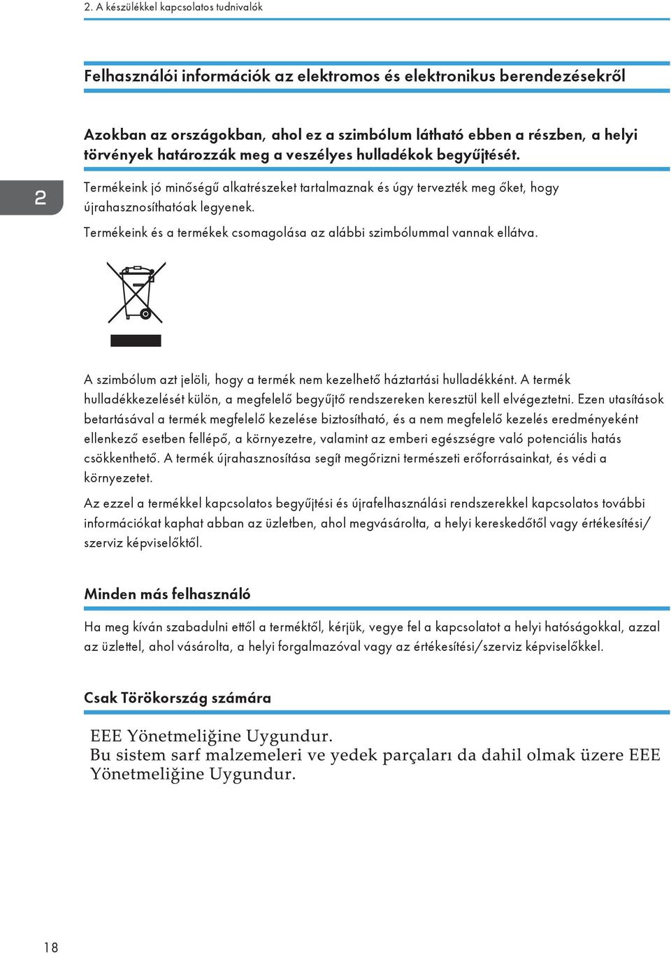 Termékeink és a termékek csomagolása az alábbi szimbólummal vannak ellátva. A szimbólum azt jelöli, hogy a termék nem kezelhető háztartási hulladékként.