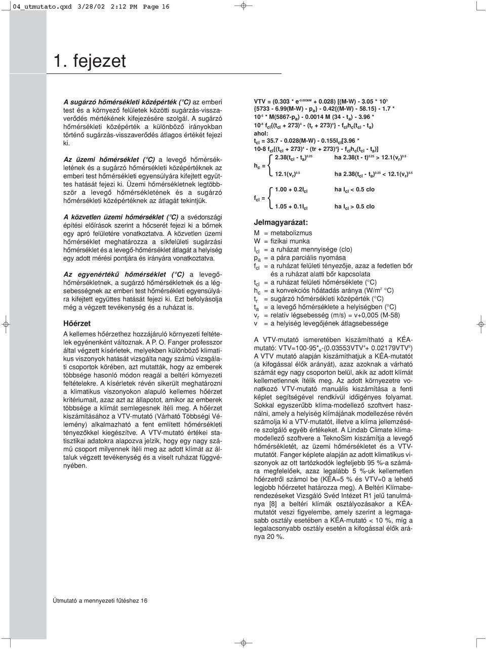 Az üzemi hômérséklet ( C) a levegô hômérsékletének és a sugárzó hômérsékleti középértéknek az emberi test hômérsékleti egyensúlyára kifejtett együttes hatását fejezi ki.