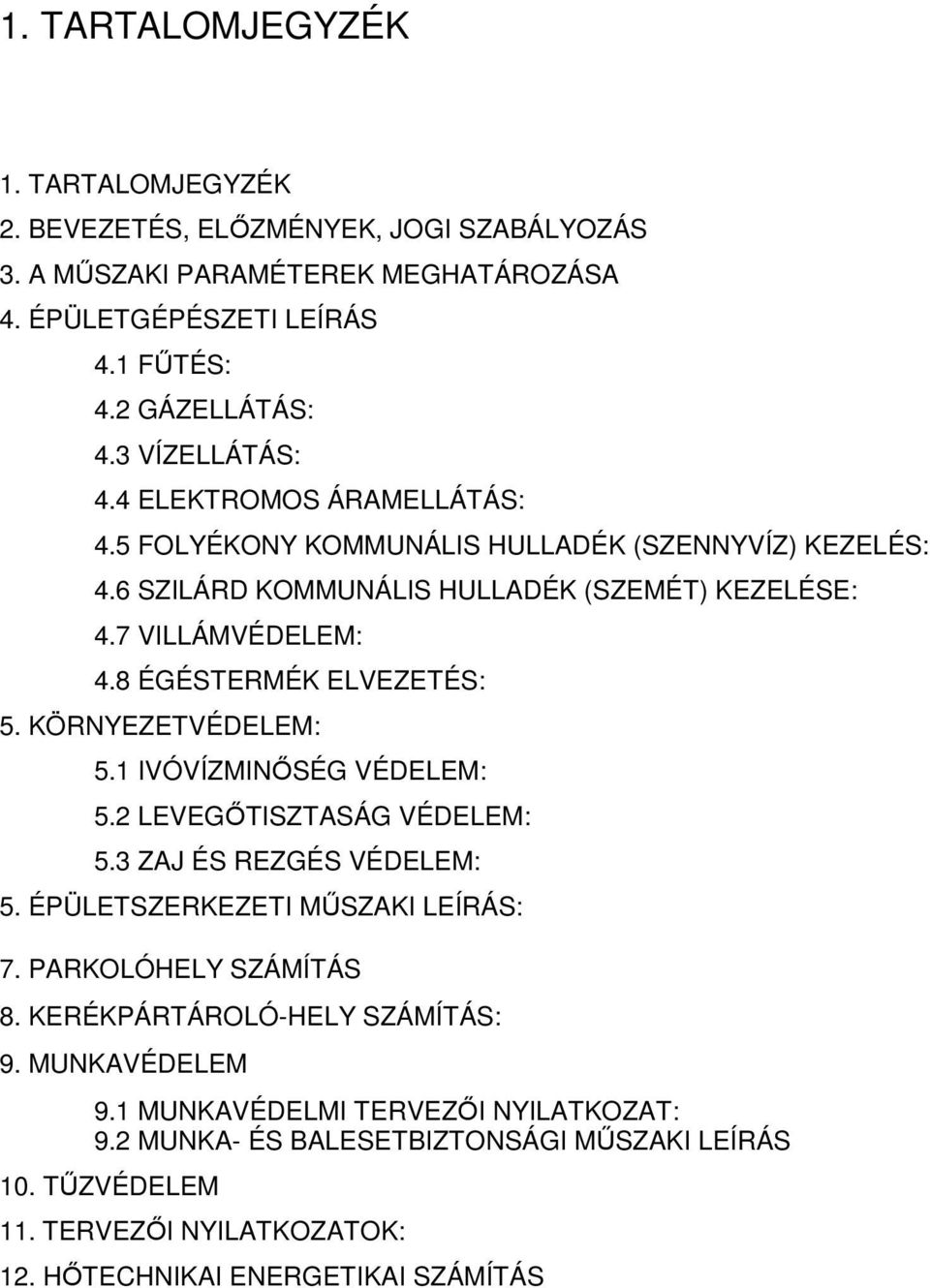 8 ÉGÉSTERMÉK ELVEZETÉS: 5. KÖRNYEZETVÉDELEM: 5.1 IVÓVÍZMINŐSÉG VÉDELEM: 5.2 LEVEGŐTISZTASÁG VÉDELEM: 5.3 ZAJ ÉS REZGÉS VÉDELEM: 5. ÉPÜLETSZERKEZETI MŰSZAKI LEÍRÁS: 7.