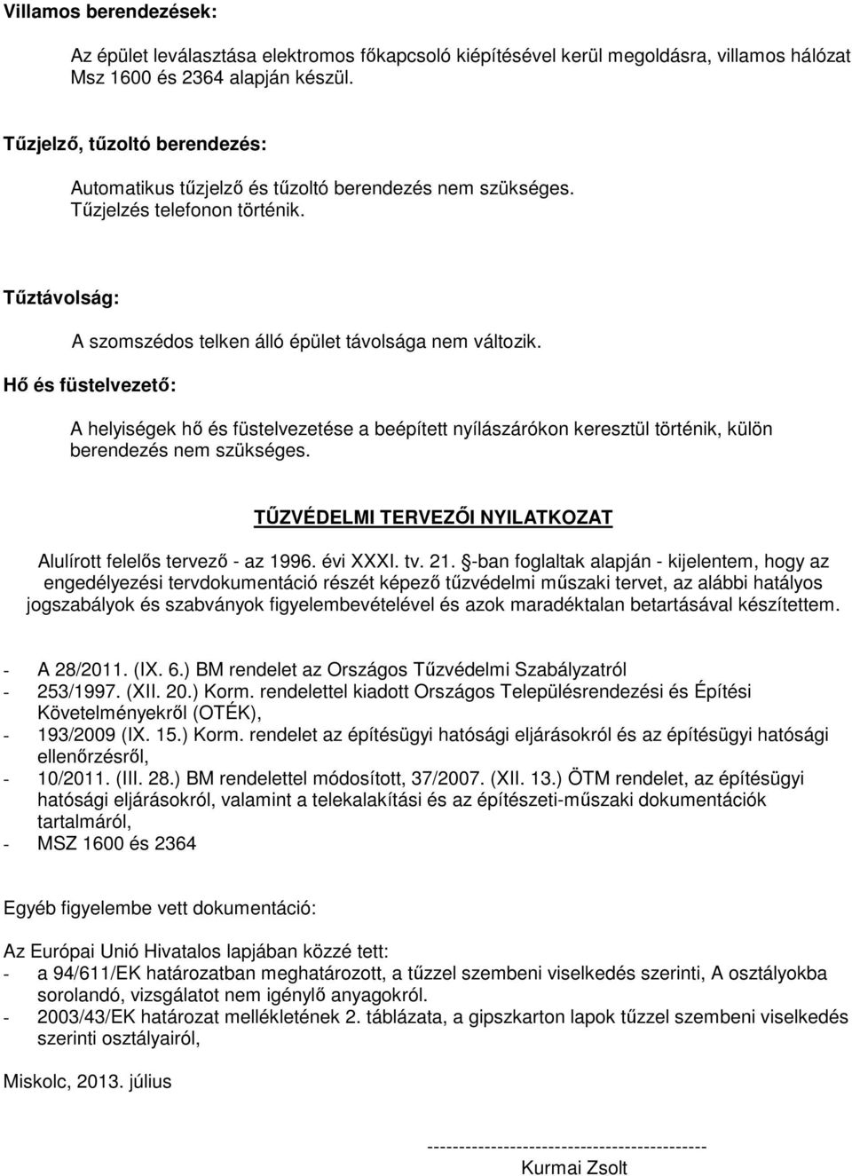 Hő és füstelvezető: A helyiségek hő és füstelvezetése a beépített nyílászárókon keresztül történik, külön berendezés nem szükséges. TŰZVÉDELMI TERVEZŐI NYILATKOZAT Alulírott felelős tervező - az 1996.