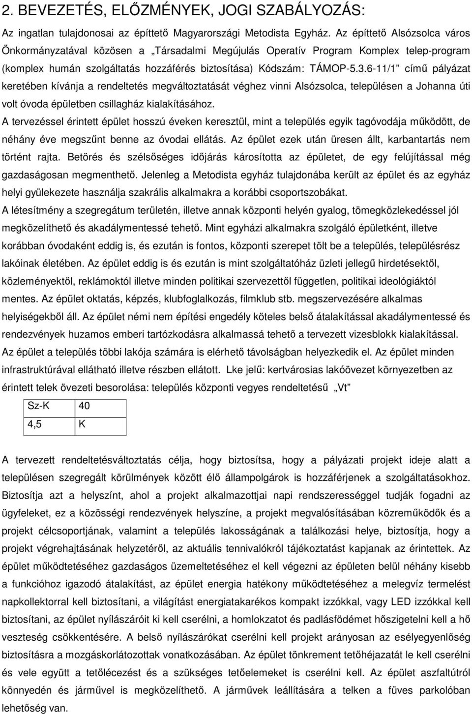 6-11/1 című pályázat keretében kívánja a rendeltetés megváltoztatását véghez vinni Alsózsolca, településen a Johanna úti volt óvoda épületben csillagház kialakításához.