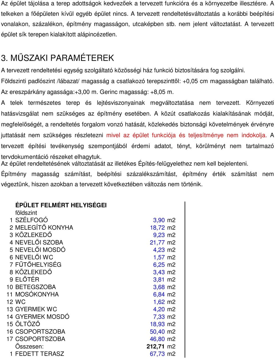 3. MŰSZAKI PARAMÉTEREK A tervezett rendeltetési egység szolgáltató közösségi ház funkció biztosítására fog szolgálni.