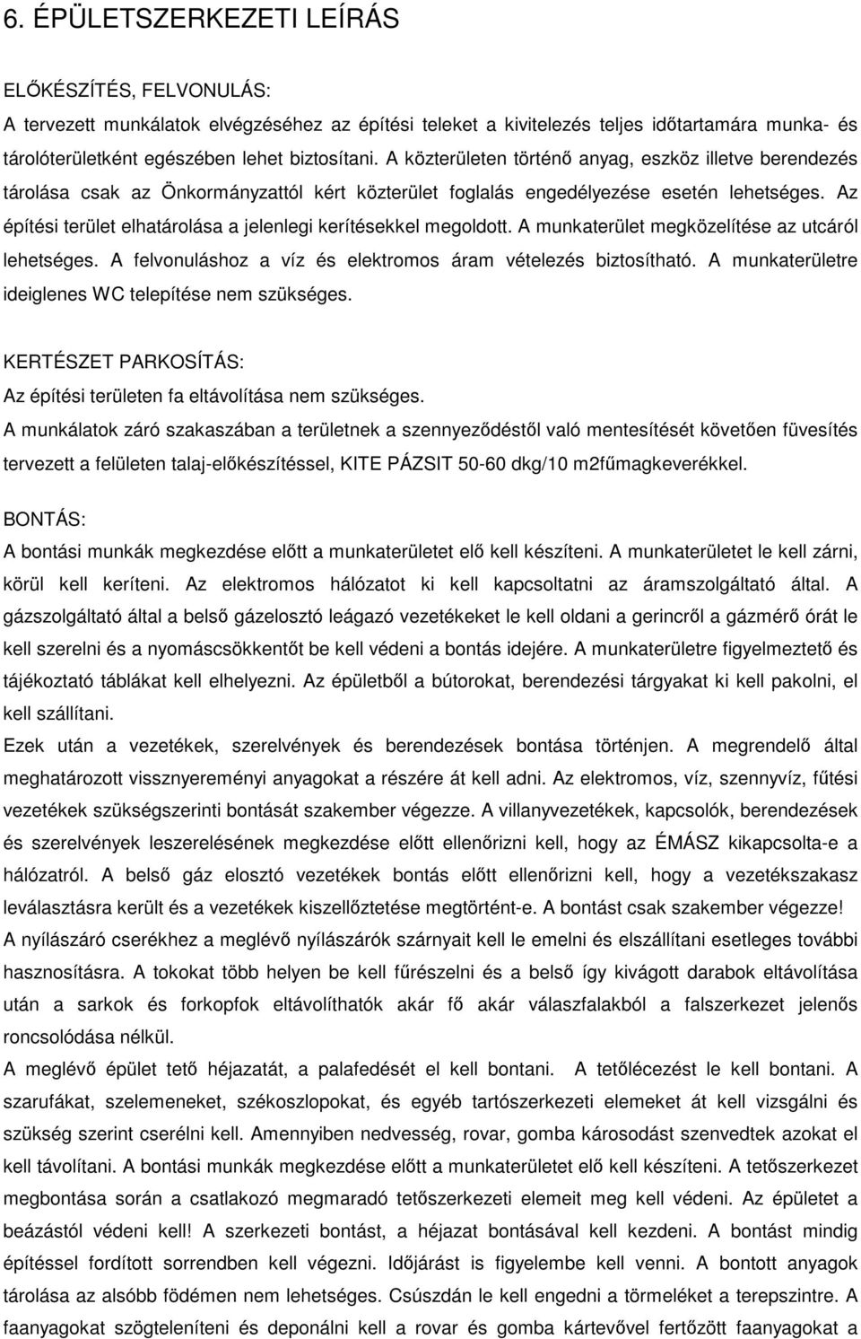 Az építési terület elhatárolása a jelenlegi kerítésekkel megoldott. A munkaterület megközelítése az utcáról lehetséges. A felvonuláshoz a víz és elektromos áram vételezés biztosítható.