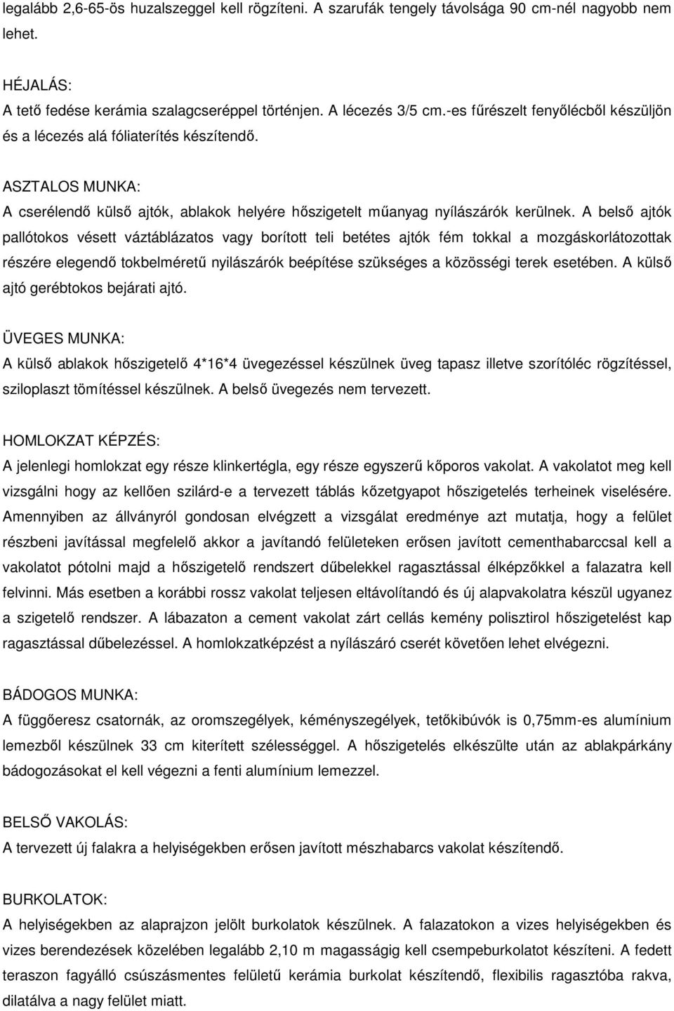 A belső ajtók pallótokos vésett váztáblázatos vagy borított teli betétes ajtók fém tokkal a mozgáskorlátozottak részére elegendő tokbelméretű nyilászárók beépítése szükséges a közösségi terek