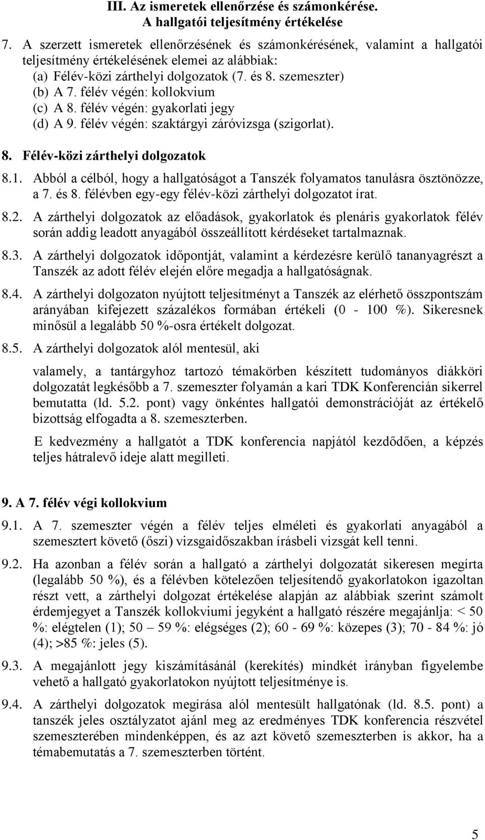 félév végén: kollokvium (c) A 8. félév végén: gyakorlati jegy (d) A 9. félév végén: szaktárgyi záróvizsga (szigorlat). 8. Félév-közi zárthelyi dolgozatok 8.1.