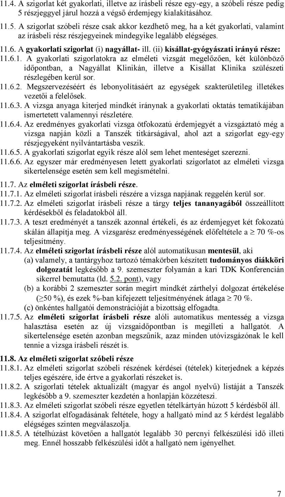 A szigorlat szóbeli része csak akkor kezdhető meg, ha a két gyakorlati, valamint az írásbeli rész részjegyeinek mindegyike legalább elégséges. 11.6. A gyakorlati szigorlat (i) nagyállat- ill.