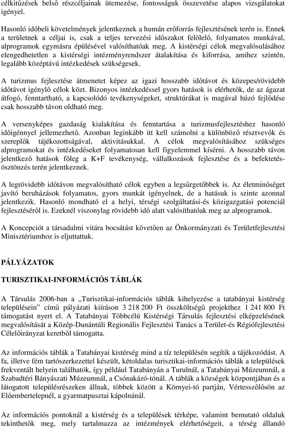 A kistérségi célok megvalósulásához elengedhetetlen a kistérségi intézményrendszer átalakítása és kiforrása, amihez szintén, legalább középtávú intézkedések szükségesek.