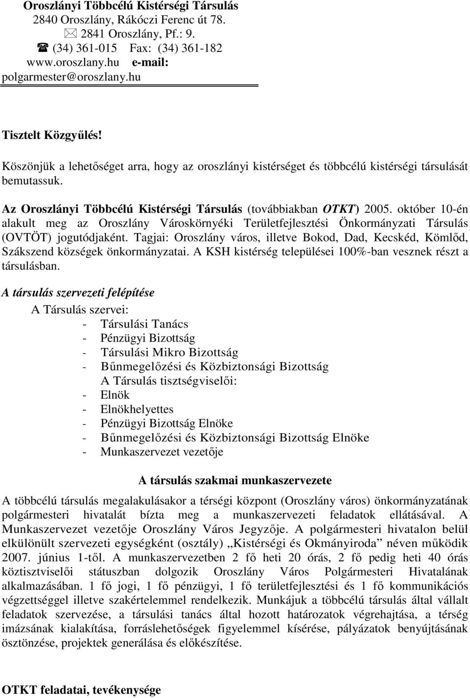 október 10-én alakult meg az Oroszlány Városkörnyéki Területfejlesztési Önkormányzati Társulás (OVTÖT) jogutódjaként.