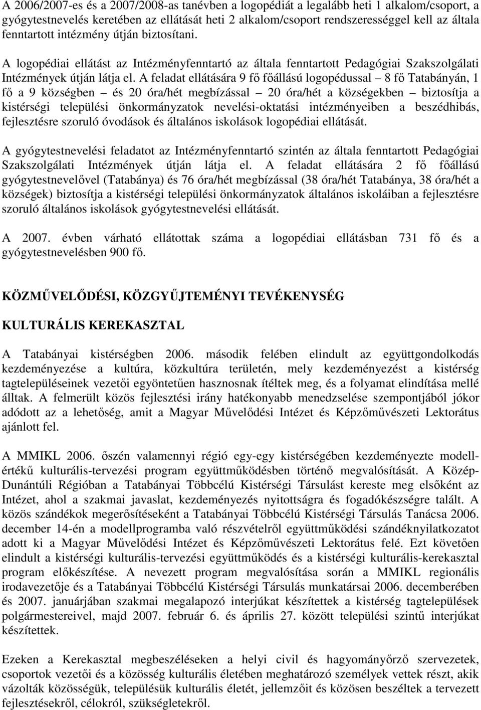 A feladat ellátására 9 fı fıállású logopédussal 8 fı Tatabányán, 1 fı a 9 községben és 20 óra/hét megbízással 20 óra/hét a községekben biztosítja a kistérségi települési önkormányzatok
