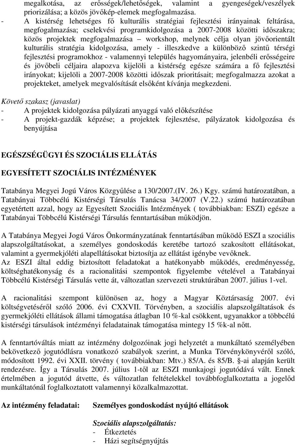 workshop, melynek célja olyan jövıorientált kulturális stratégia kidolgozása, amely - illeszkedve a különbözı szintő térségi fejlesztési programokhoz - valamennyi település hagyományaira, jelenbéli