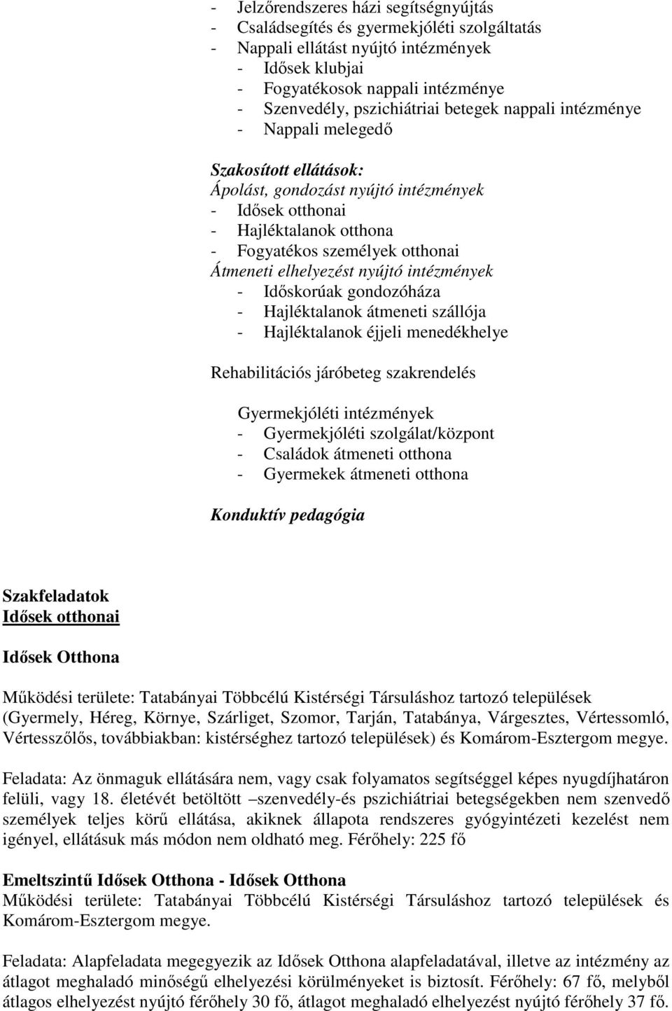 Átmeneti elhelyezést nyújtó intézmények - Idıskorúak gondozóháza - Hajléktalanok átmeneti szállója - Hajléktalanok éjjeli menedékhelye Rehabilitációs járóbeteg szakrendelés Gyermekjóléti intézmények