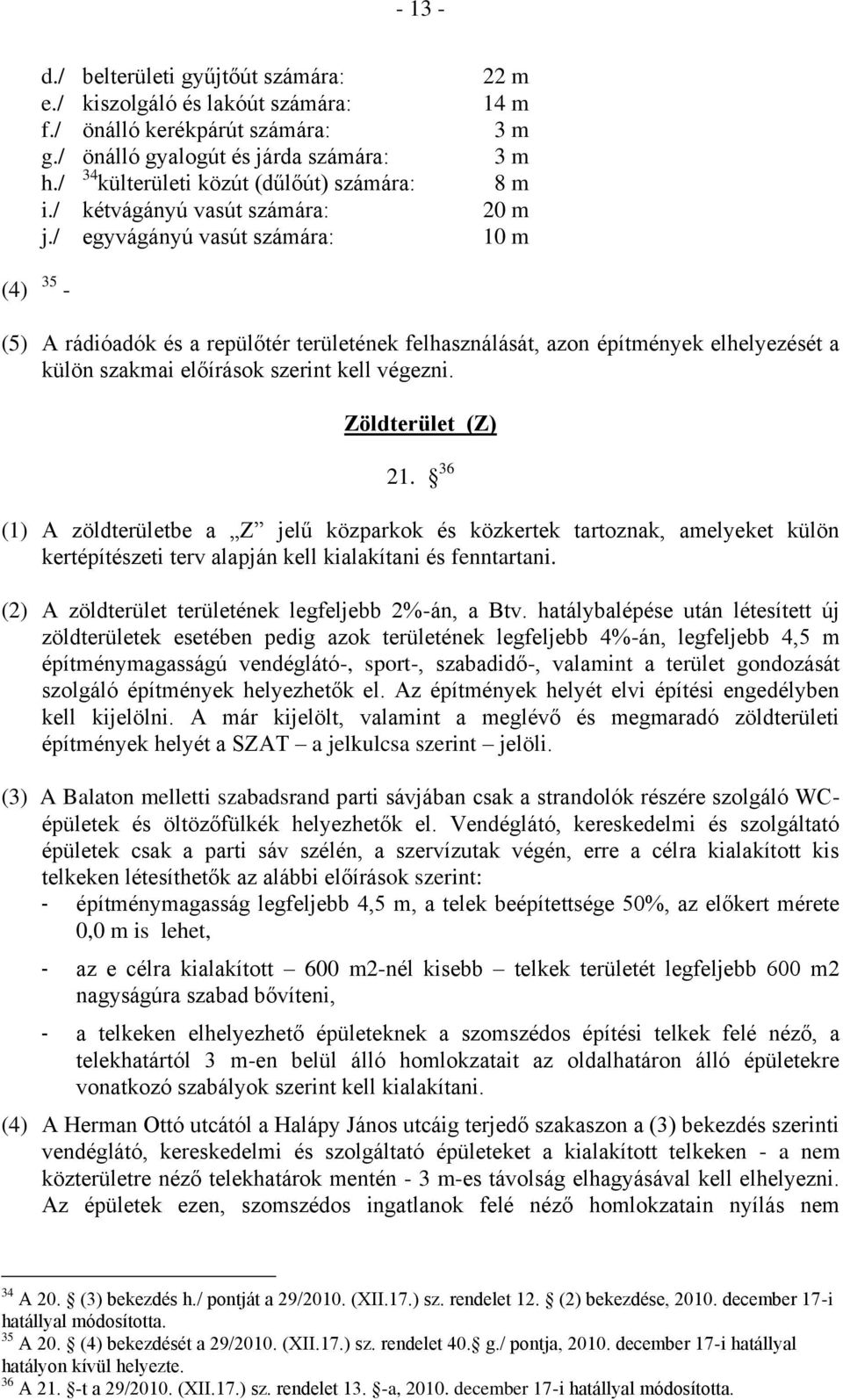 / egyvágányú vasút számára: 22 m 14 m 3 m 3 m 8 m 20 m 10 m (4) 35 - (5) A rádióadók és a repülőtér területének felhasználását, azon építmények elhelyezését a külön szakmai előírások szerint kell