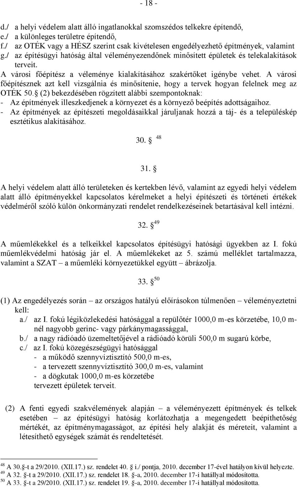 A városi főépítész a véleménye kialakításához szakértőket igénybe vehet. A városi főépítésznek azt kell vizsgálnia és minősítenie, hogy a tervek hogyan felelnek meg az OTÉK 50.