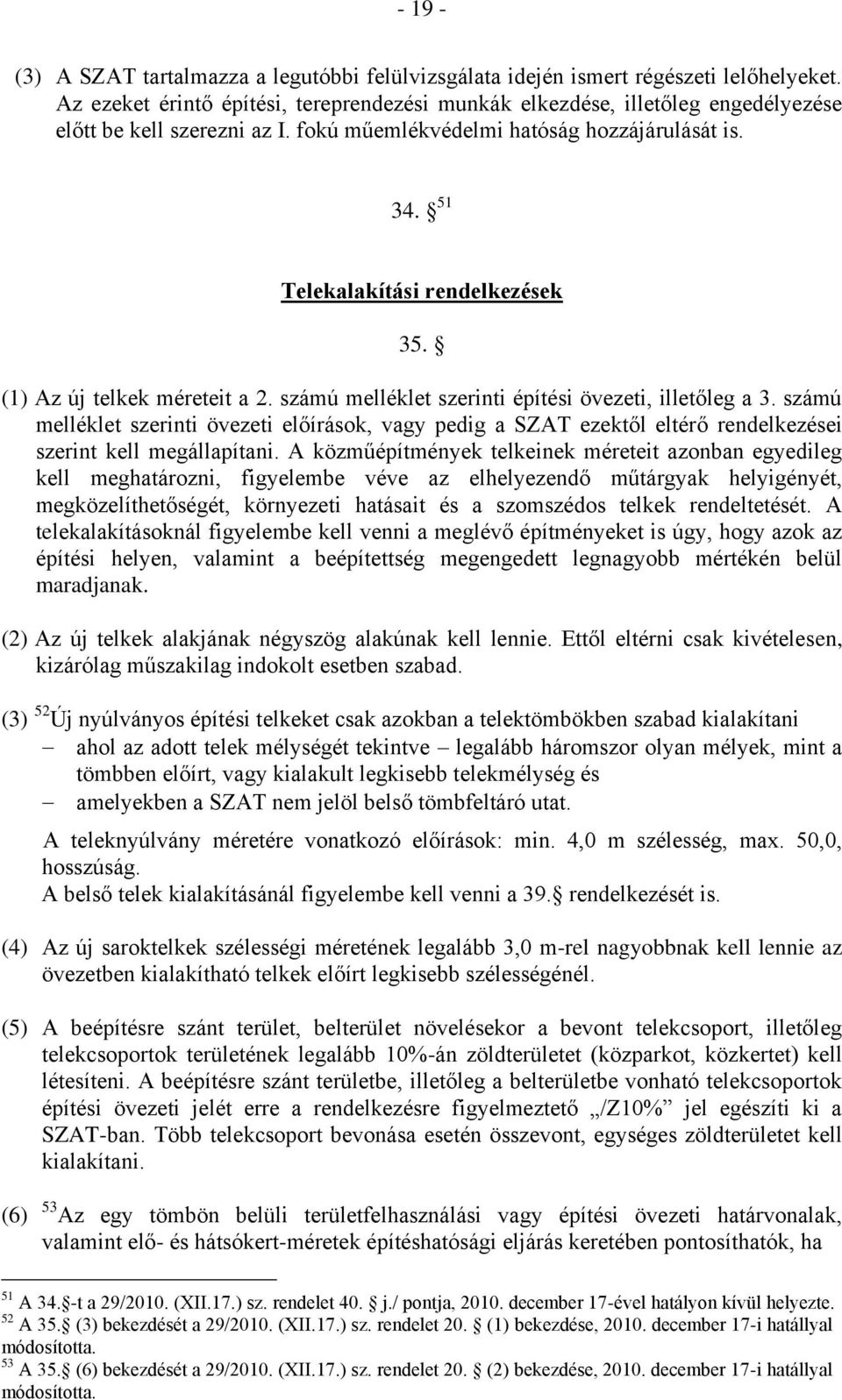 (1) Az új telkek méreteit a 2. számú melléklet szerinti építési övezeti, illetőleg a 3.