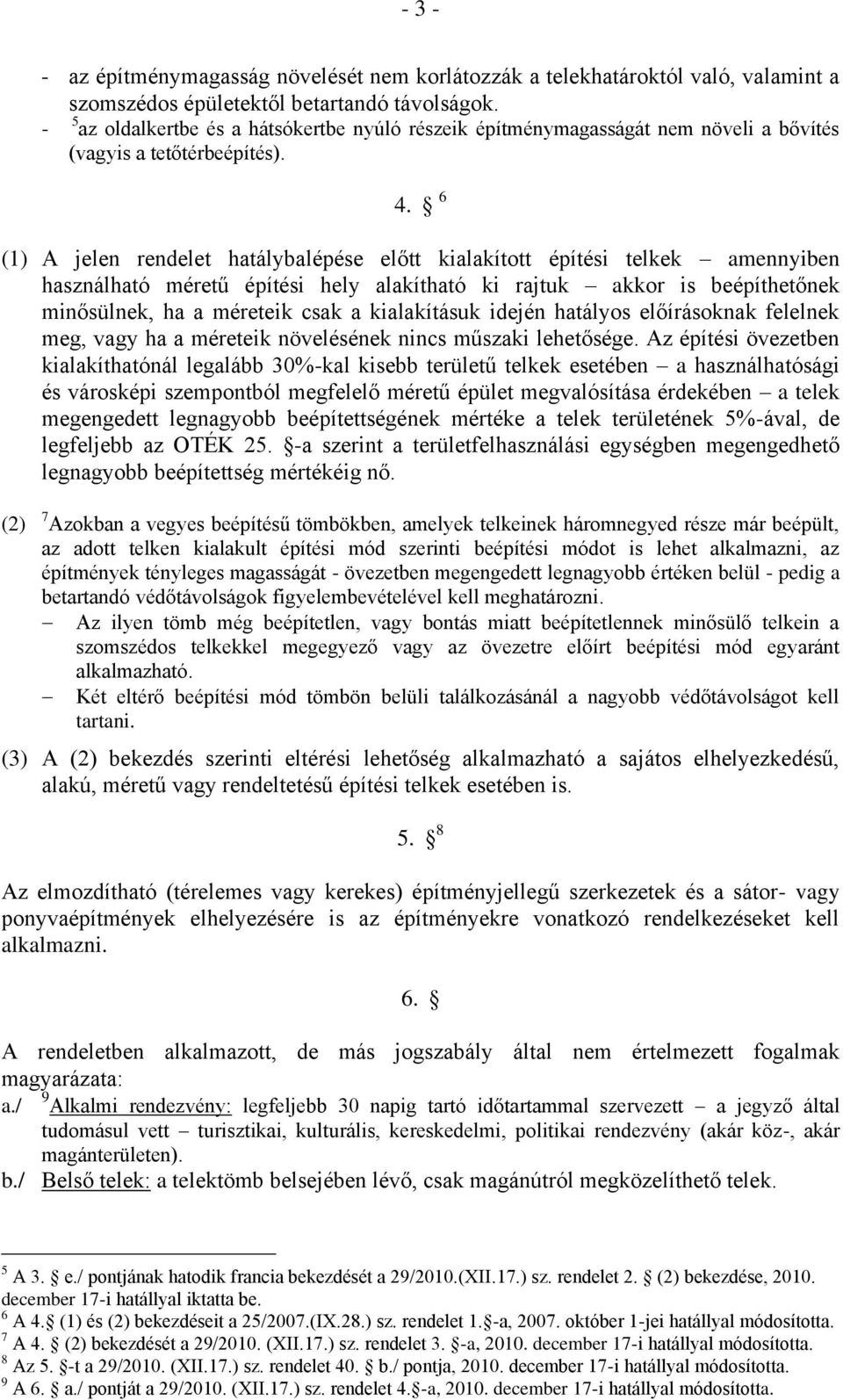 6 (1) A jelen rendelet hatálybalépése előtt kialakított építési telkek amennyiben használható méretű építési hely alakítható ki rajtuk akkor is beépíthetőnek minősülnek, ha a méreteik csak a