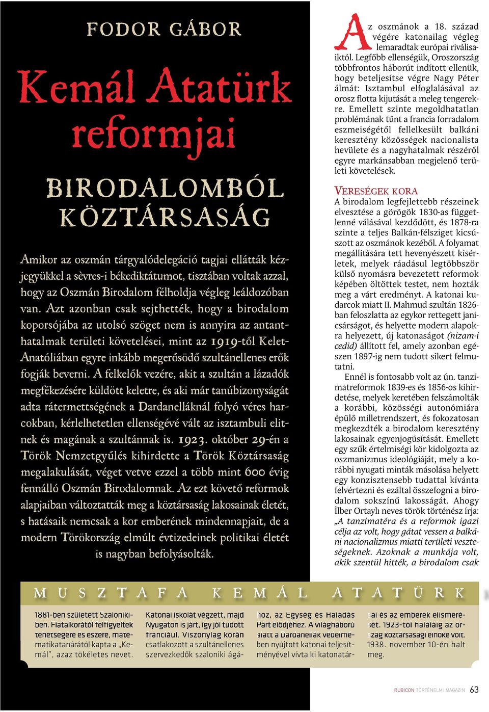 Azt azonban csak sejthették, hogy a birodalom koporsójába az utolsó szöget nem is annyira az antant - hatalmak területi követelései, mint az 1919-től Kelet- Anatóliában egyre inkább megerősödő