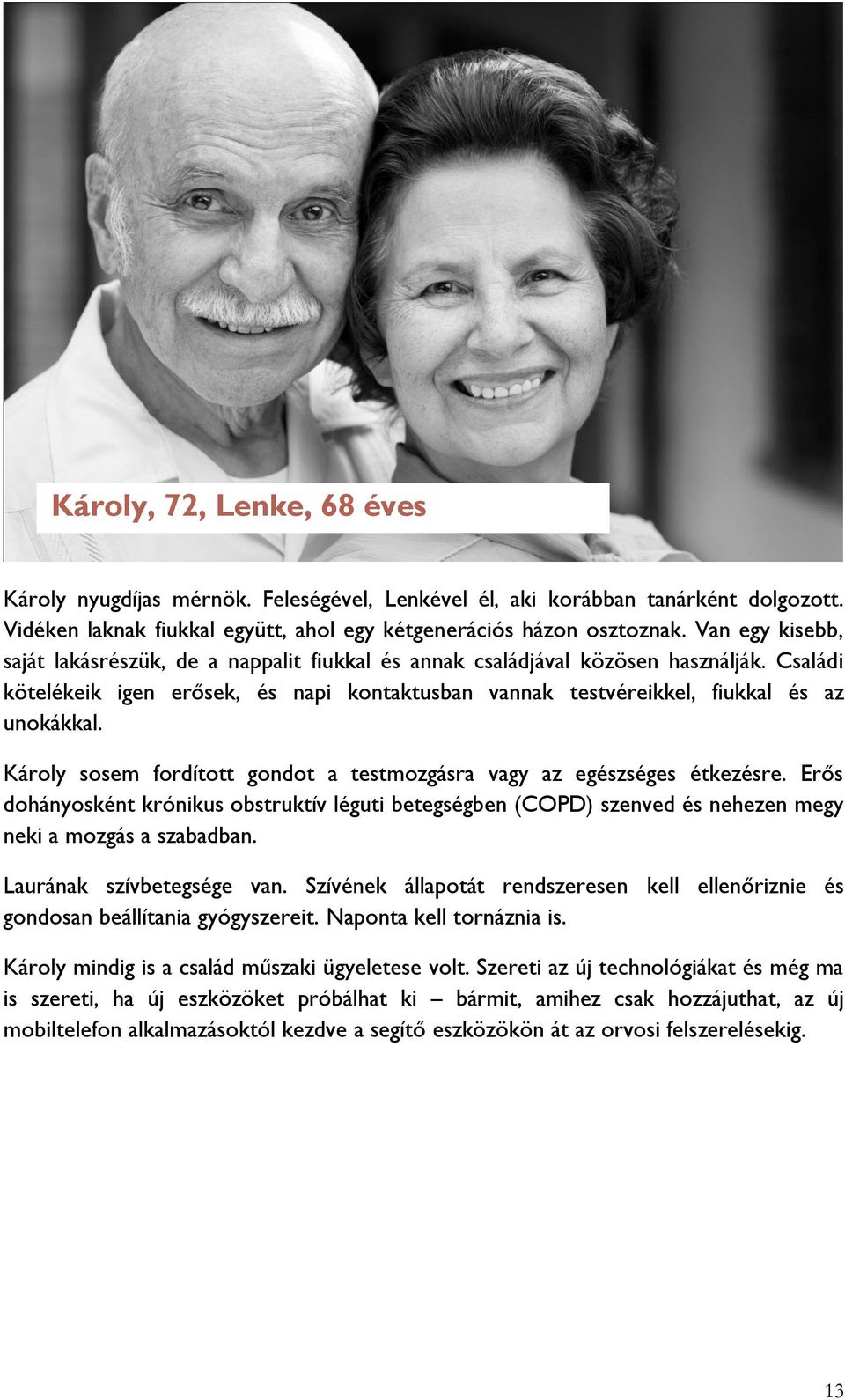 Károly sosem fordított gondot a testmozgásra vagy az egészséges étkezésre. Erős dohányosként krónikus obstruktív léguti betegségben (COPD) szenved és nehezen megy neki a mozgás a szabadban.