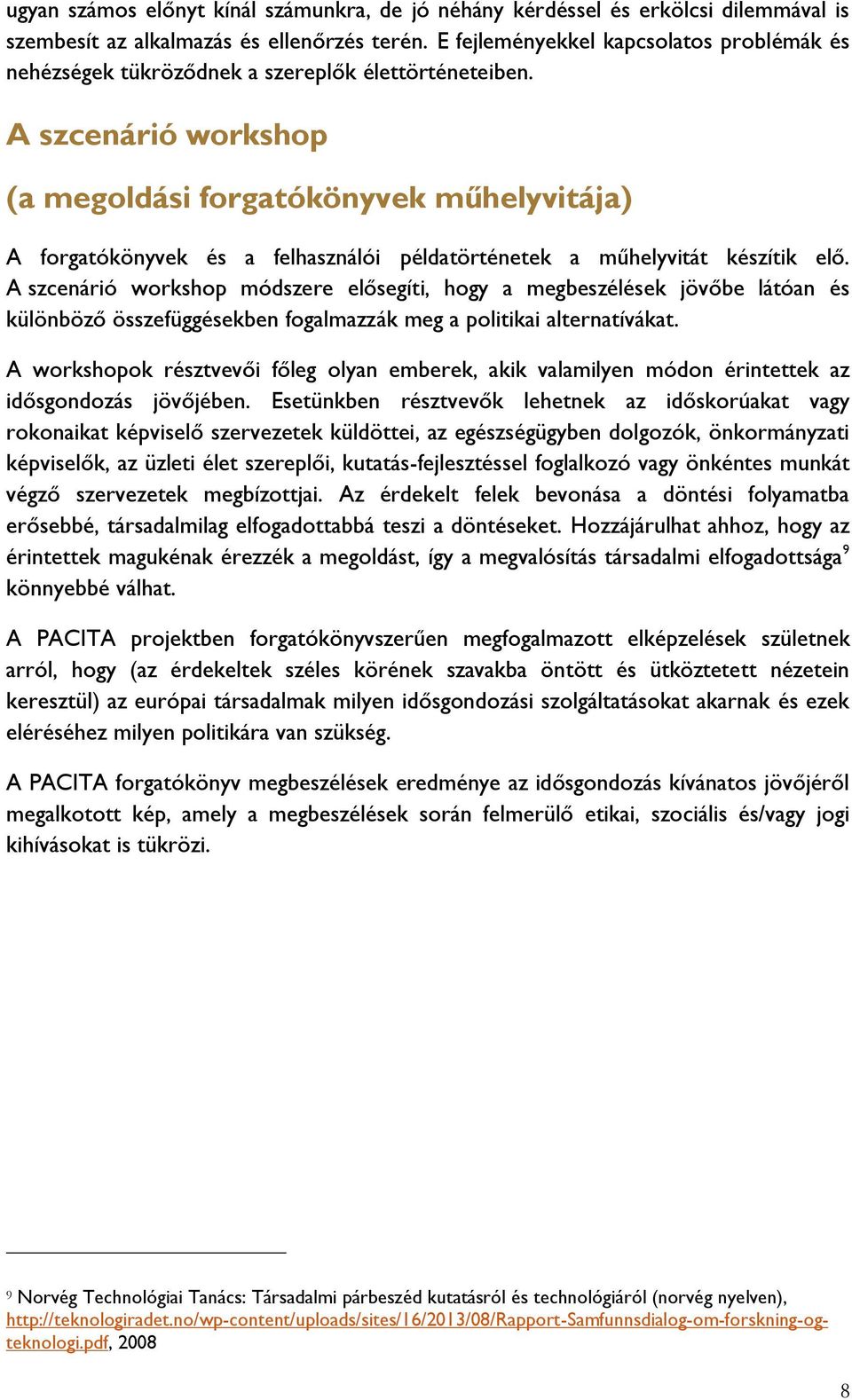 A szcenárió workshop (a megoldási forgatókönyvek műhelyvitája) A forgatókönyvek és a felhasználói példatörténetek a műhelyvitát készítik elő.