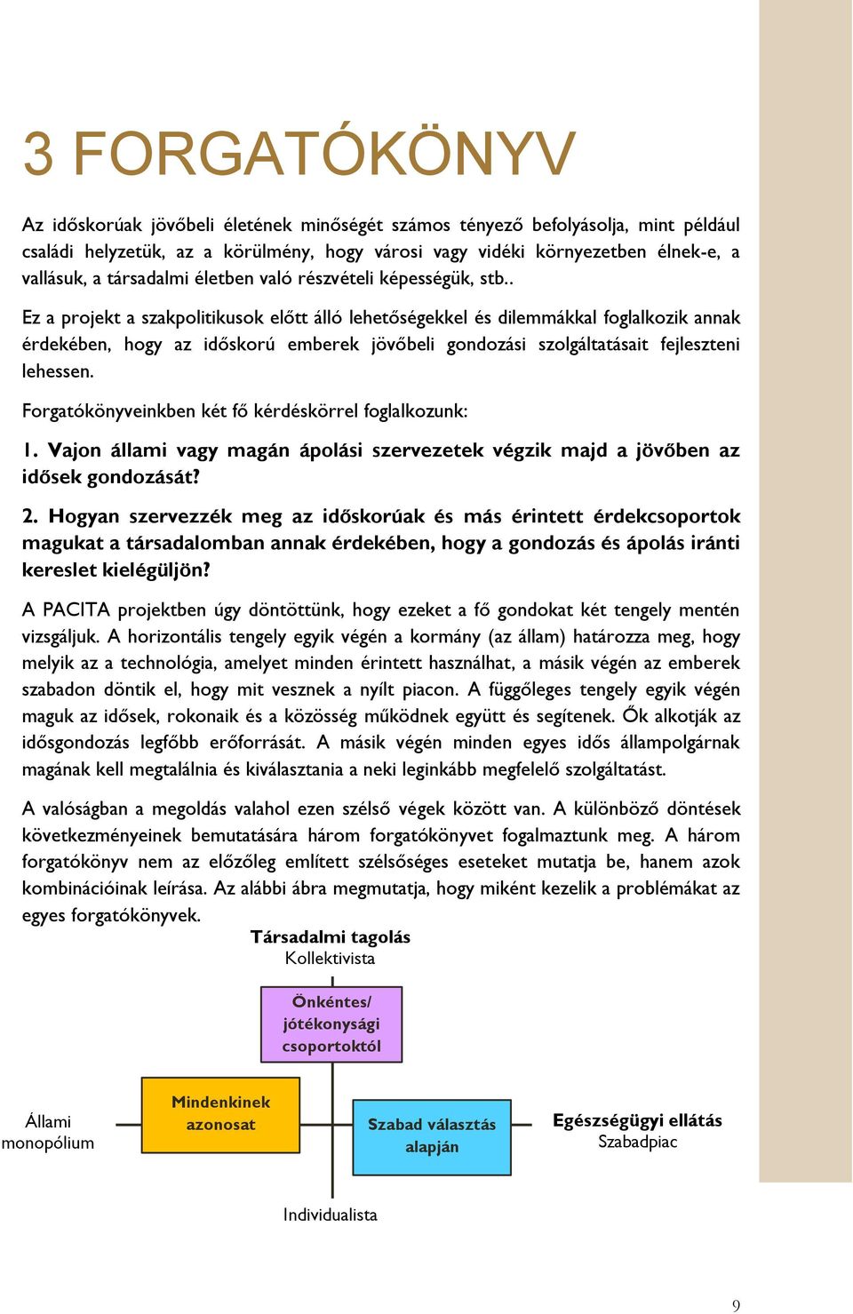 . Ez a projekt a szakpolitikusok előtt álló lehetőségekkel és dilemmákkal foglalkozik annak érdekében, hogy az időskorú emberek jövőbeli gondozási szolgáltatásait fejleszteni lehessen.