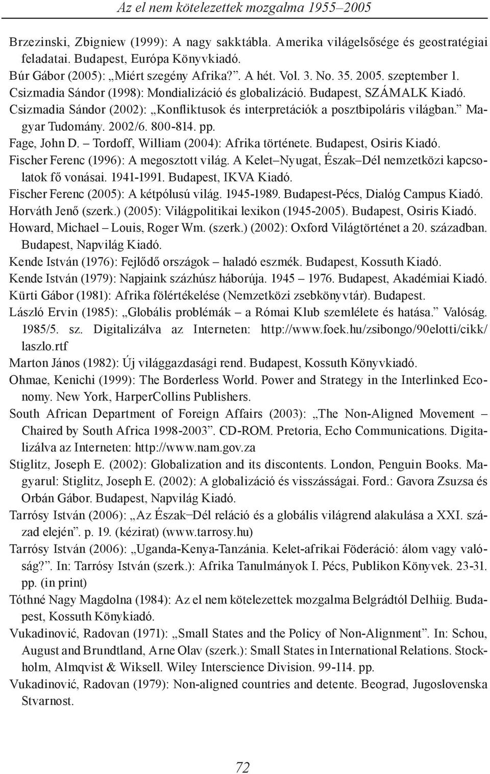 2002/6. 800-814. pp. Fage, John D. Tordoff, William (2004): Afrika története. Budapest, Osiris Kiadó. Fischer Ferenc (1996): A megosztott világ.