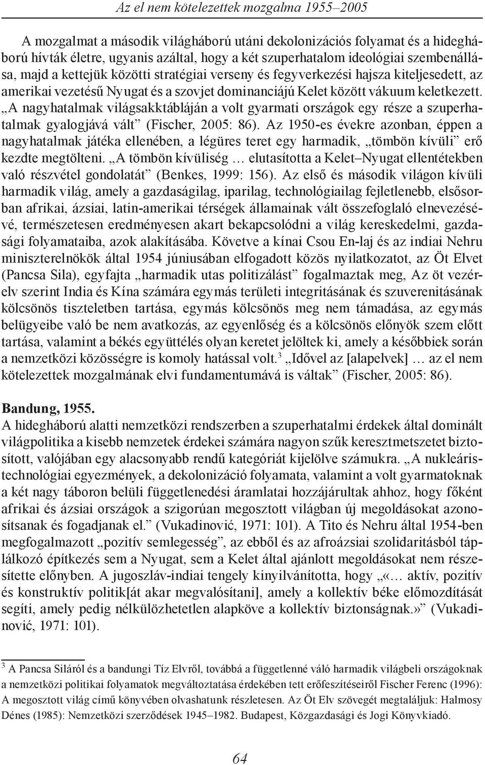 A nagyhatalmak világsakktábláján a volt gyarmati országok egy része a szuperhatalmak gyalogjává vált (Fischer, 2005: 86).