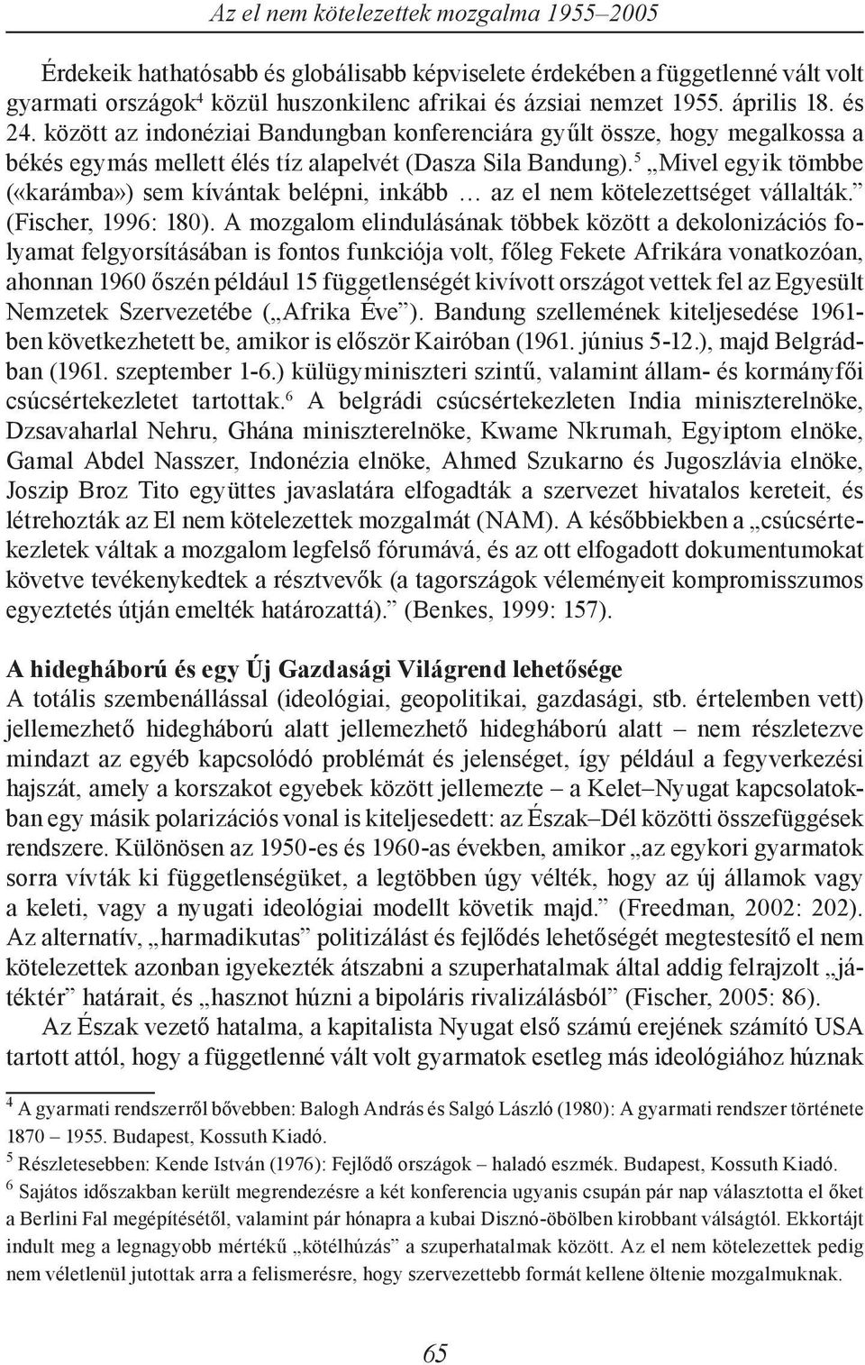 5 Mivel egyik tömbbe («karámba») sem kívántak belépni, inkább az el nem kötelezettséget vállalták. (Fischer, 1996: 180).