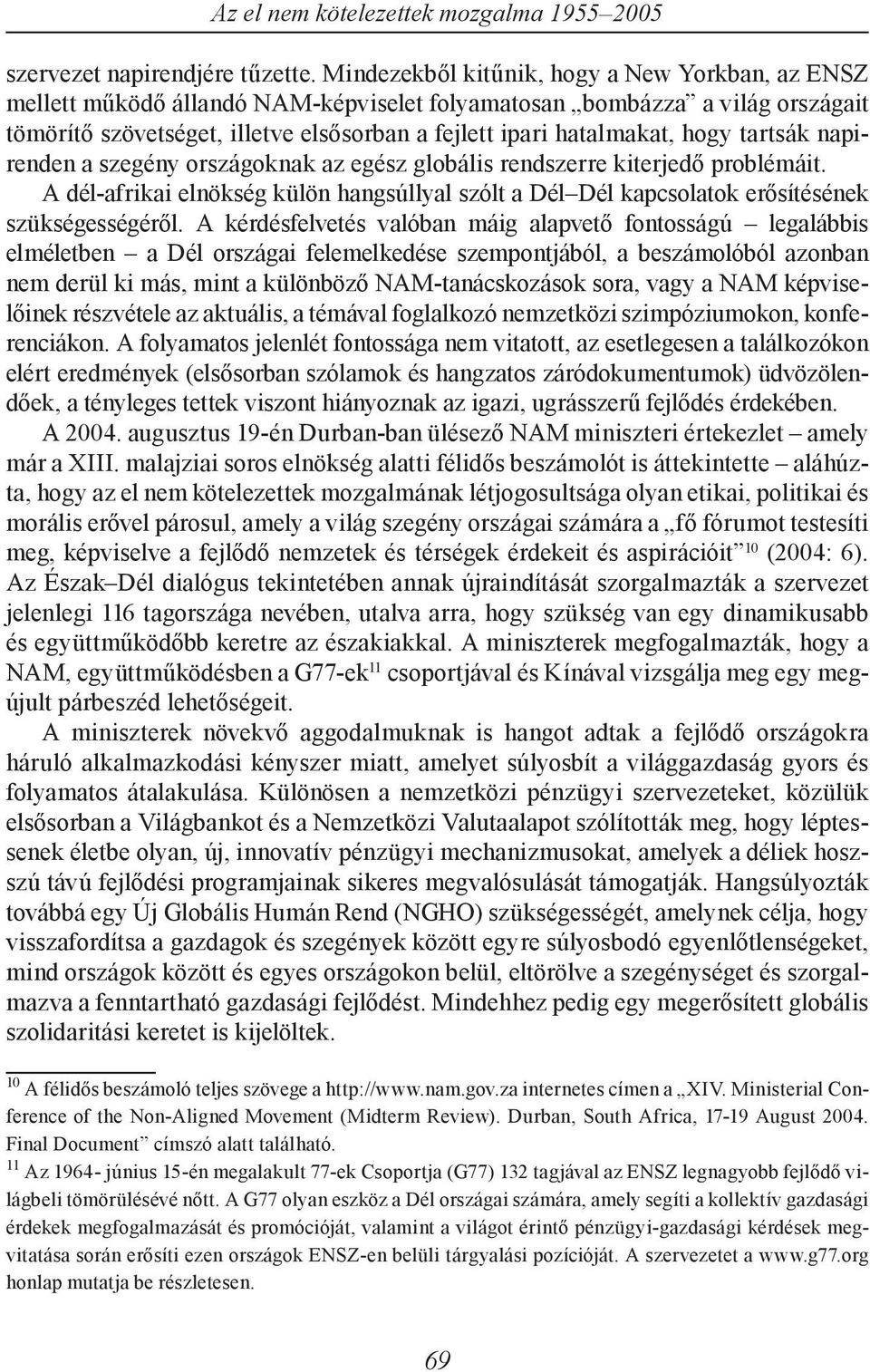 hogy tartsák napirenden a szegény országoknak az egész globális rendszerre kiterjedő problémáit. A dél-afrikai elnökség külön hangsúllyal szólt a Dél Dél kapcsolatok erősítésének szükségességéről.